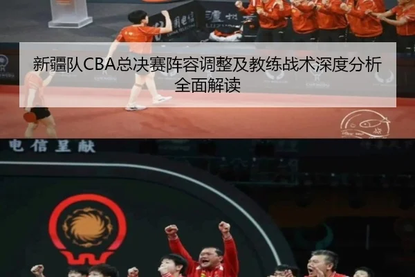 新疆队CBA总决赛阵容调整及教练战术深度分析全面解读